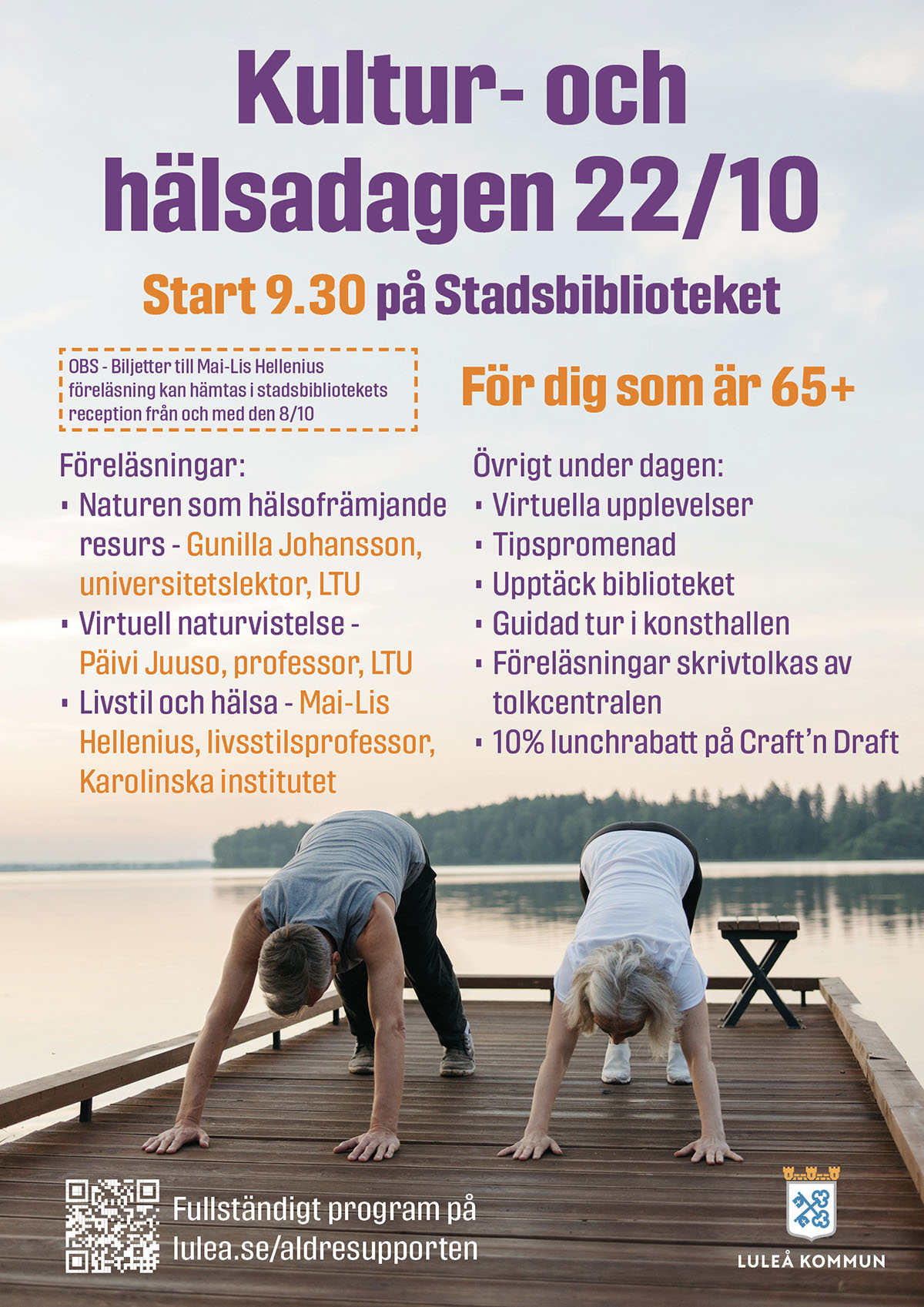 Missa inte: Kultur & hälsa 65+ med Äldresupporten och Stadsbiblioteket 22 oktober kl. 9.30 – 16.00, Stadsbiblioteket, Skeppsbrogatan 17  Äldresupporten bjuder tillsammans med Stadsbiblioteket in dig, som är 65+ och bor i Luleå kommun till en inspirerande dag om kultur och hälsa.  Under dagen bjuds ni på föreläsningar och aktiviteter i stadsbibliotekets lokaler samt möjlighet till en guidad tur i konsthallen. En av föreläsarna är livsstilsprofessorn Mai-Lis Hellenius från Karolinska Institutet. Till hennes föreläsning behöver biljetter hämtas ut.  Mer information om biljettsläppet till Mai-Lis föreläsning och om programmet under dagen kommer i början av oktober. Dagen är kostnadsfri.  Boka gärna in denna dag redan nu i er kalender.
